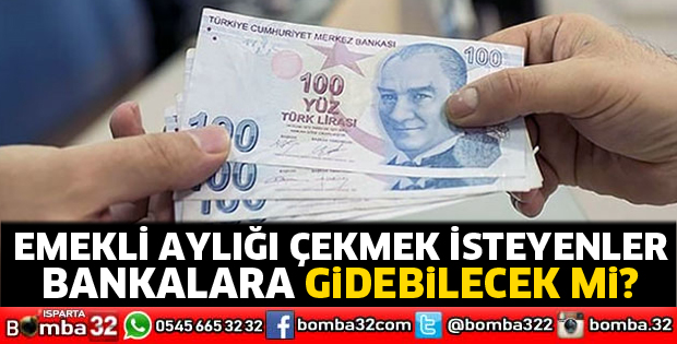 Emekli aylığı çekmek isteyenler bankalara gidebilecek mi?