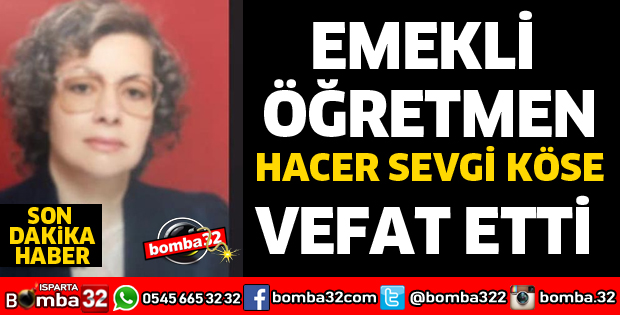 EMEKLİ ÖĞRETMEN HACER SEVGİ KÖSE VEFAT ETTİ