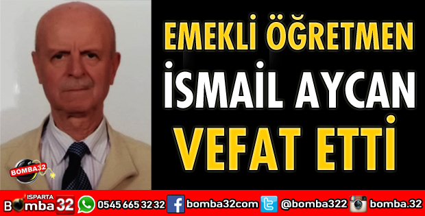 EMEKLİ ÖĞRETMEN İSMAİL AYCAN VEFAT ETTİ