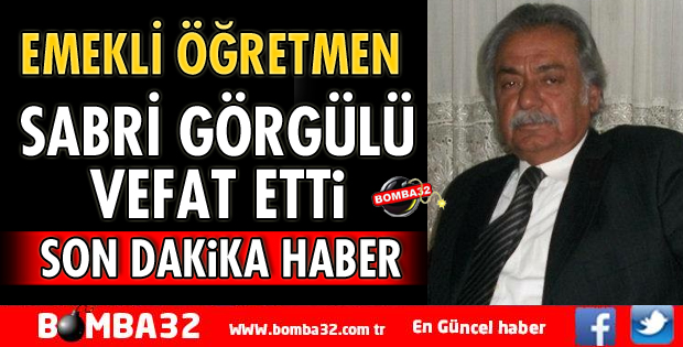 EMEKLİ ÖĞRETMEN SABRİ GÖGÜLÜ VEFAT ETTİ