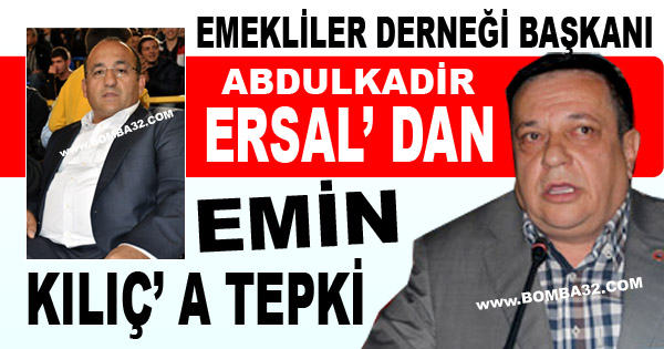 EMEKLİLER DERNEĞİ BAŞKANI ABDULKADİR ERSAL’ DAN EMİN KILIÇ’ A TEPKİ