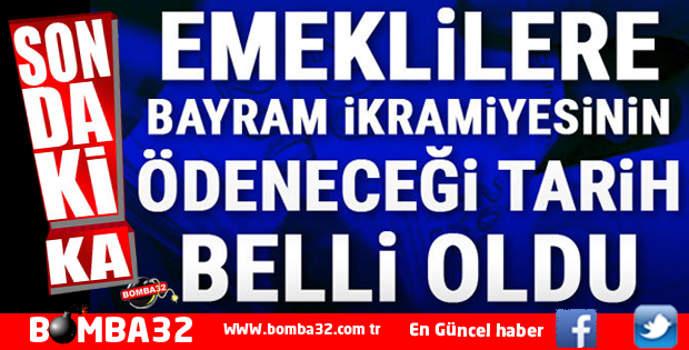 EMEKLİLERE BAYRAM İKRAMİYESİNİN ÖDENECEĞİ TARİH BELLİ OLDU