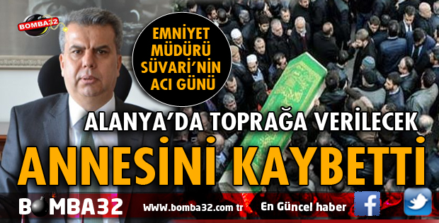 EMNİYET MÜDÜRÜ SÜVARİ'NİN ACI GÜNÜ