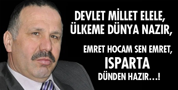 EMRET HOCAM SEN EMRET, ISPARTA DÜNDEN HAZIR…!