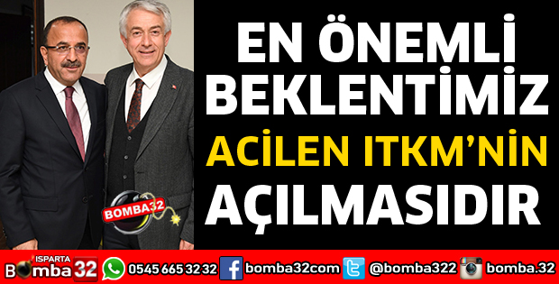 EN ÖNEMLİ BEKLENTİMİZ ACİLEN ITKM’NİN AÇILMASIDIR