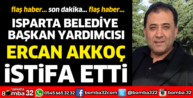 ERCAN AKKOÇ İSTİFA ETTİ