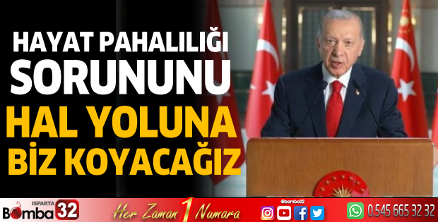 Erdoğan: Hayat pahalılığı sorununu hal yoluna biz koyacağız