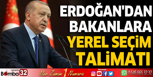 Erdoğan'dan bakanlara yerel seçim talimatı