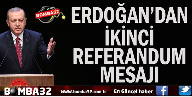 Erdoğan'dan ikinci referandum mesajı