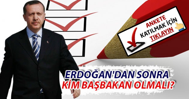 ERDOĞAN'DAN SONRA KİM BAŞBAKAN OLMALI?