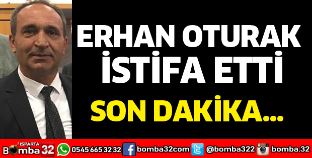 ERHAN OTURAK İSTİFA ETTİ