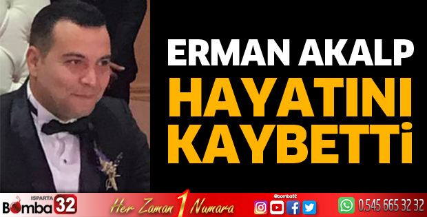 Erman Akalp hayatını kaybetti
