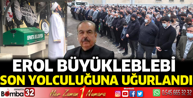 Erol Büyükleblebi son yolculuğuna uğurlandı