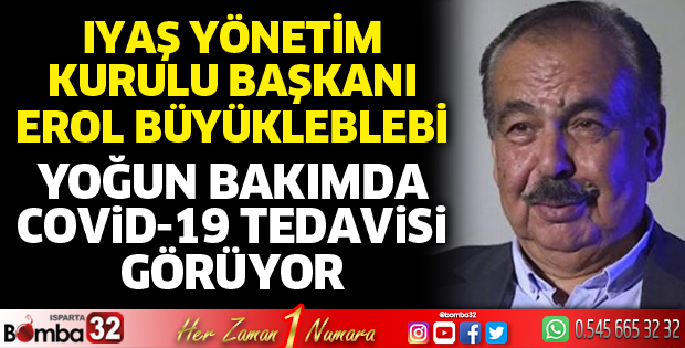 Erol Büyükleblebi yoğun bakımda tedavi görüyor