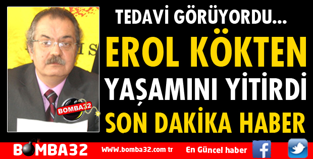 EROL KÖKTEN YAŞAMINI YİTİRDİ