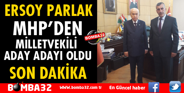 ERSOY PARLAK MHP'DEN MİLLETVEKİLİ ADAY ADAYI OLDU