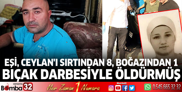 Eşi, Ceylan'ı sırtından 8, boğazından 1 bıçak darbesiyle öldürmüş