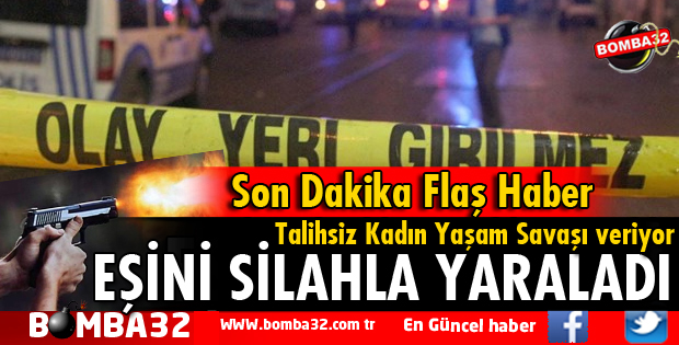 EŞİNİ SİLAHLA YARALADI