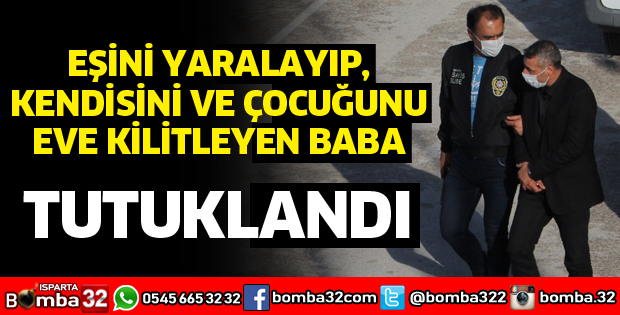 EŞİNİ YARALAYIP, KENDİSİ VE ÇOCUĞUNU EVE KİLİTLEYEN ZANLI, TUTUKLANDI