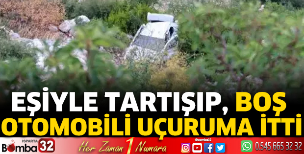 Eşiyle tartışıp, boş otomobili uçuruma itti