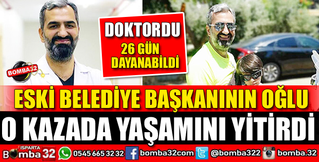 ESKİ BELEDİYE BAŞKANININ DOKTOR OĞLU KAZADA ÖLDÜ