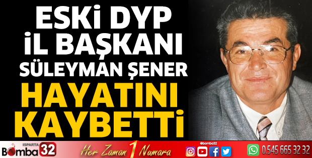 Eski DYP İl Başkanı Süleyman Şener hayatını kaybetti