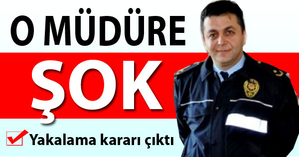 Eski Emniyet Müdürü Hakkında Yakalama Kararı Çıktı