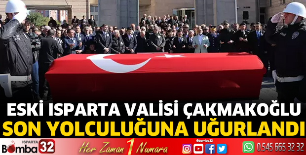 Eski Isparta Valisi Çakmakoğlu son yolculuğuna uğurlandı