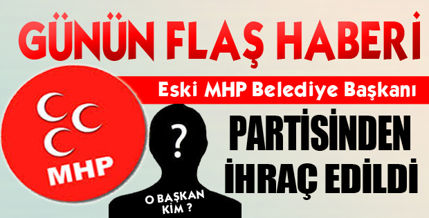 Eski MHP Belediye Başkanı Partisinden İhraç Edildi