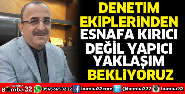 Esnafa kırıcı değil, yapıcı yaklaşım bekliyoruz