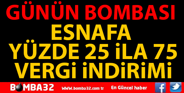 ESNAFA YÜZDE 25 İLE 75 ARASINDA VERGİ İNDİRİMİ