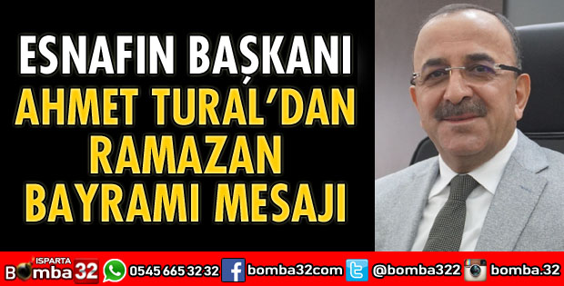 ESNAFIN BAŞKANI AHMET TURAL’DAN BAYRAM MESAJI
