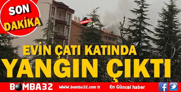 EVİN ÇATI KATINDA YANGIN