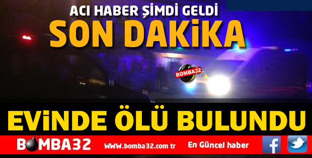 EVİNDE ÖLÜ BULUNDU