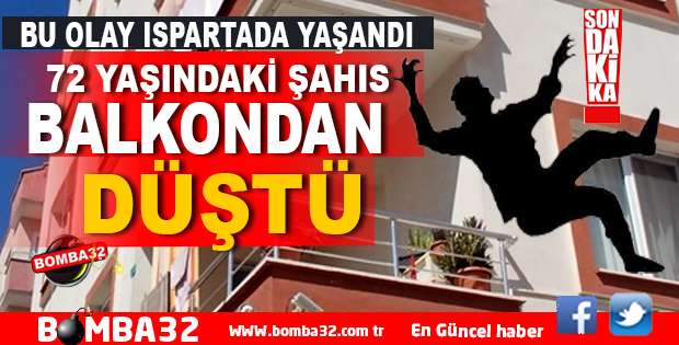 ISPARTA'DA EVİNİN BALKONUNDAN DÜŞTÜ
