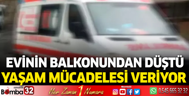 Evinin balkonundan düştü yaşam mücadelesi veriyor 