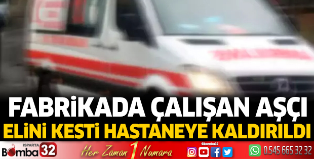 Fabrikada çalışan aşçı elini kesti hastaneye kaldırıldı