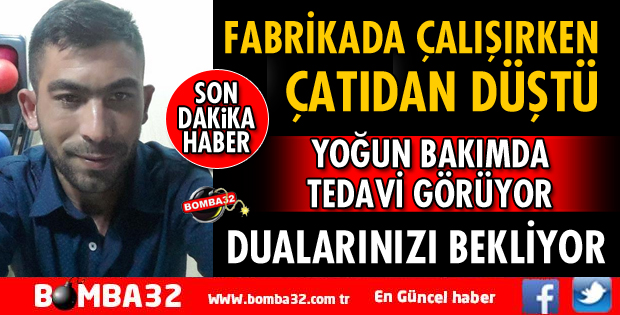 FABRİKADA ÇATIDAN DÜŞEN İŞÇİ AĞIR YARALANDI