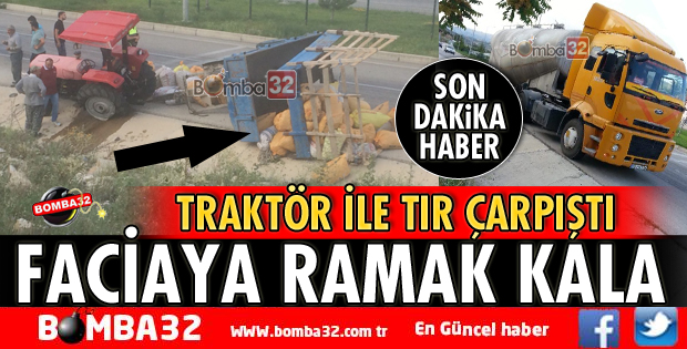 FACİAYA RAMAK KALA! TRAKTÖR İLE TIR ÇARPIŞTI