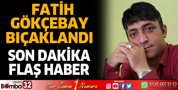 Fatih Gökçebay bıçaklandı