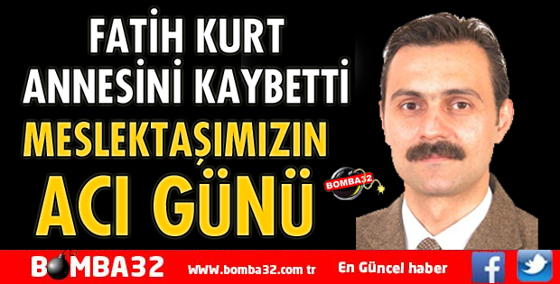 FATİH KURT'UN ANNESİ YAŞAMINI YİTİRDİ