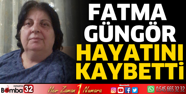 Fatma Güngör hayatını kaybetti