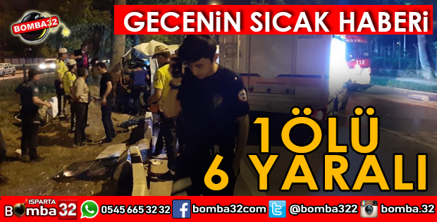 FECİ KAZA 1 ÖLÜ 6 AĞIR YARALI
