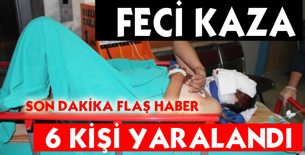 FECİ KAZA 6 YARALI !