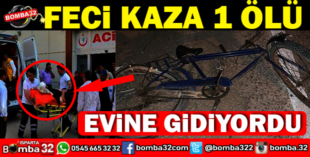 FECİ KAZA BİSİKLET SÜRÜCÜSÜ HAYATINI KAYBETTİ