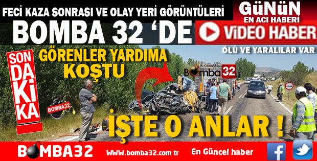FECİ KAZA SONRASI VE OLAY YERİ GÖRÜNTÜLERİ BOMBA 32 DE