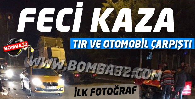 FECİ KAZA! TIR VE ARABA ÇARPIŞTI