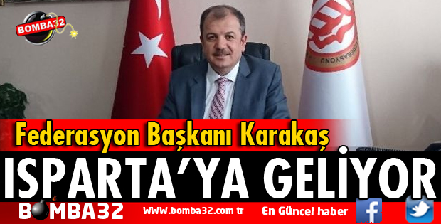 FEDERASYON BAŞKANI KARAKAŞ ISPARTA'YA GELİYORI