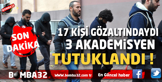  SON DAKİKA FETÖ OPERASYONU 3 AKADEMİSYEN TUTUKLANDI