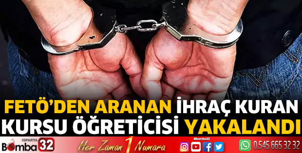 FETÖ’den aranan ihraç kuran kursu öğreticisi yakalandı
